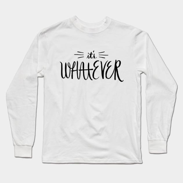 It's Whatever. Long Sleeve T-Shirt by robin